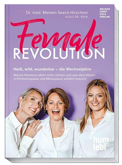 Female Revolution: Heiß, wild, wunderbar – die Wechseljahre. Warum Hormone allein nicht reichen und was dein Körper in Perimenopause und Menopause wirklich braucht
